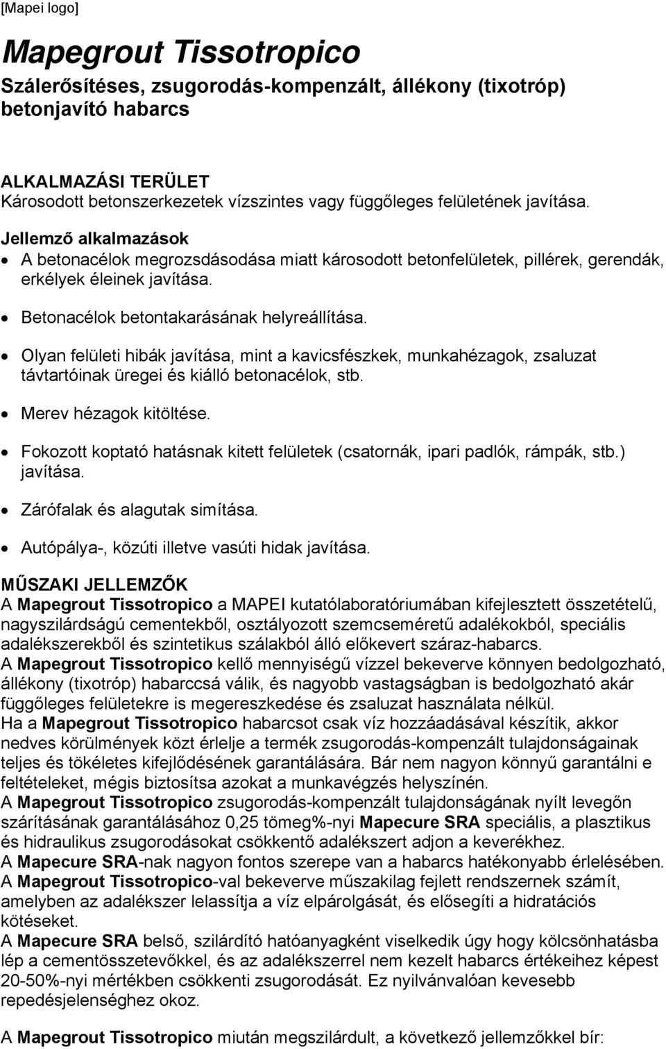 Olyan felületi hibák javítása, mint a kavicsfészkek, munkahézagok, zsaluzat távtartóinak üregei és kiálló betonacélok, stb. Merev hézagok kitöltése.