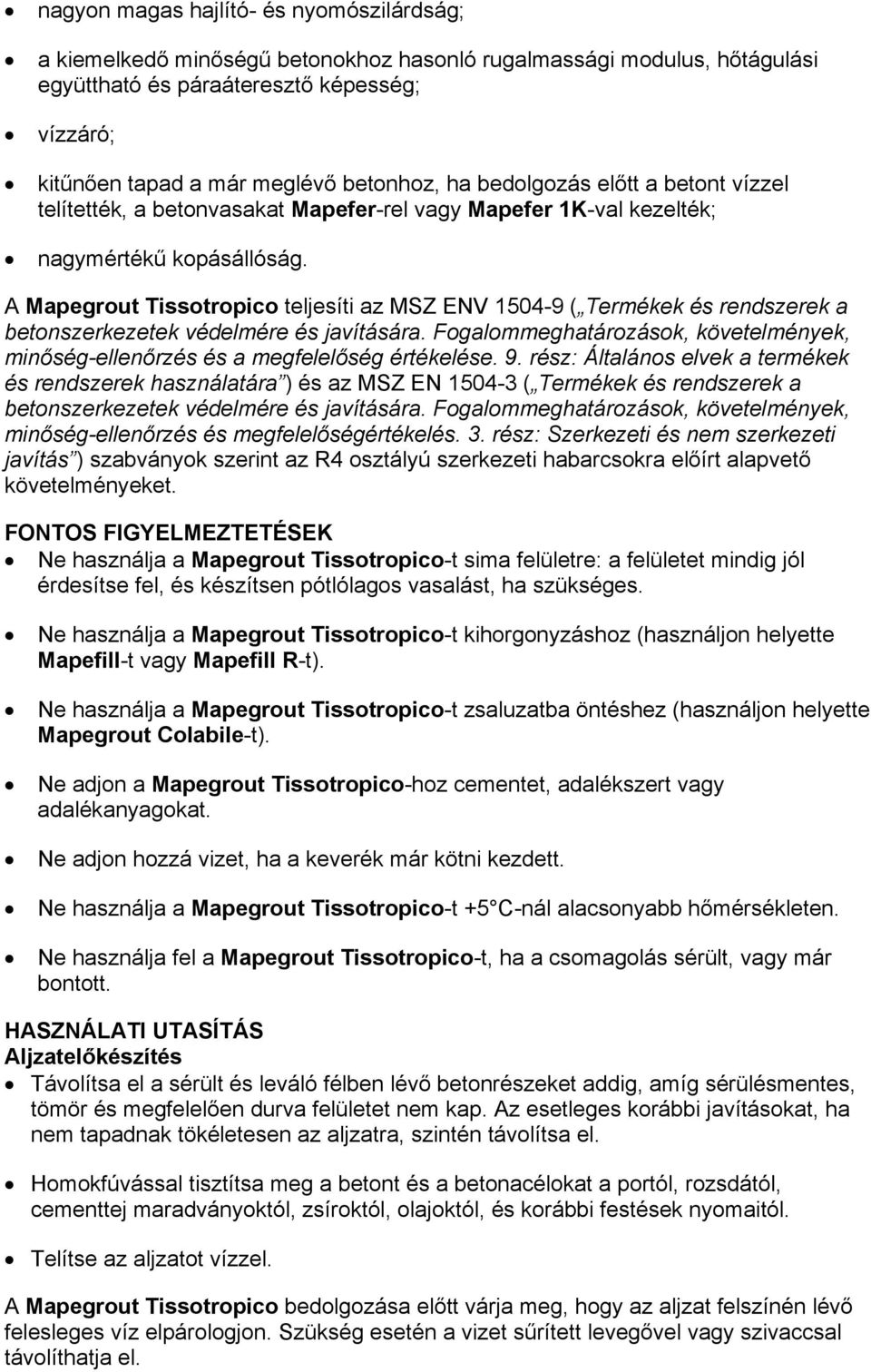 A Mapegrout Tissotropico teljesíti az MSZ ENV 1504-9 ( Termékek és rendszerek a betonszerkezetek védelmére és javítására.