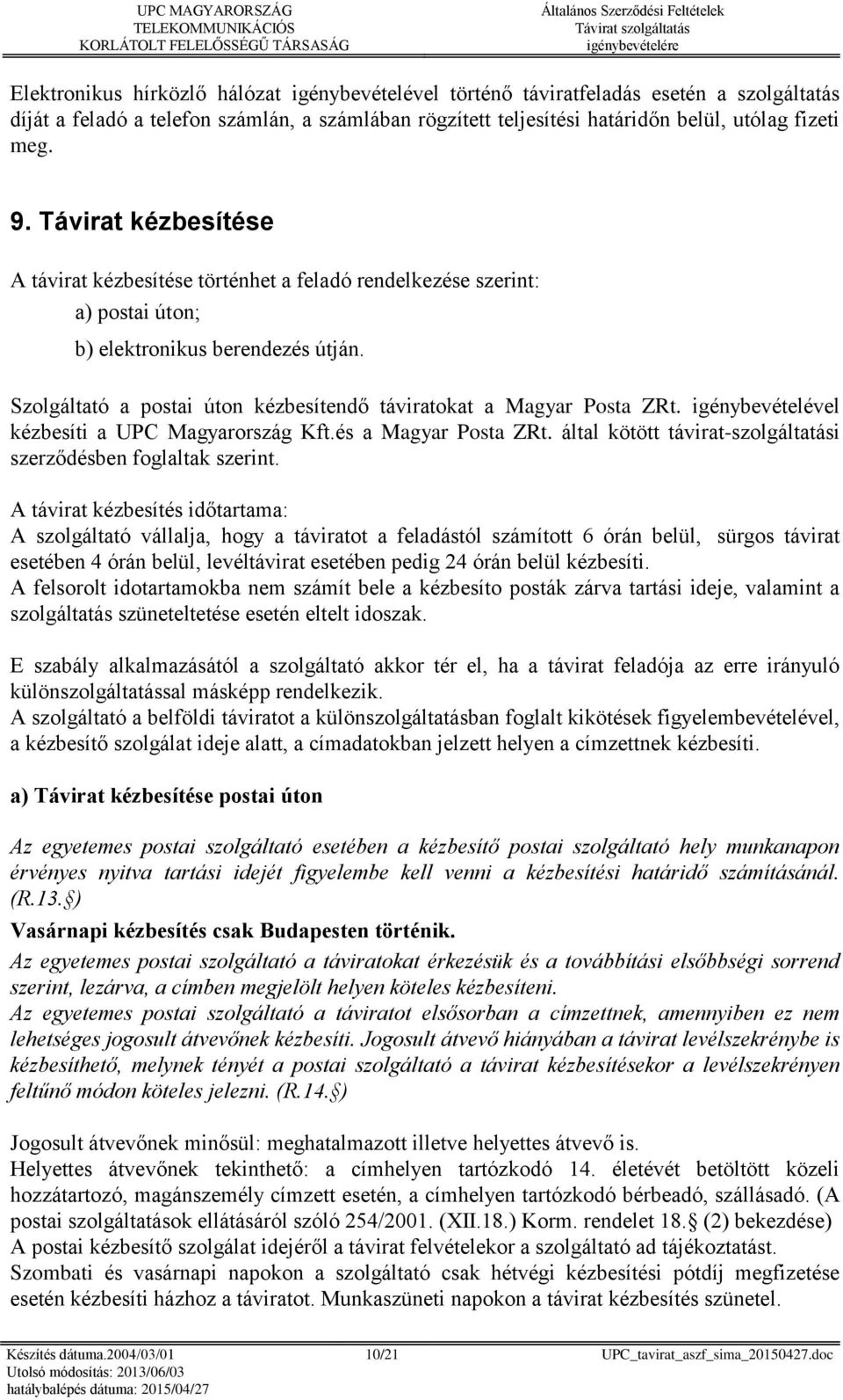 Szolgáltató a postai úton kézbesítendő táviratokat a Magyar Posta ZRt. igénybevételével kézbesíti a UPC Magyarország Kft.és a Magyar Posta ZRt.