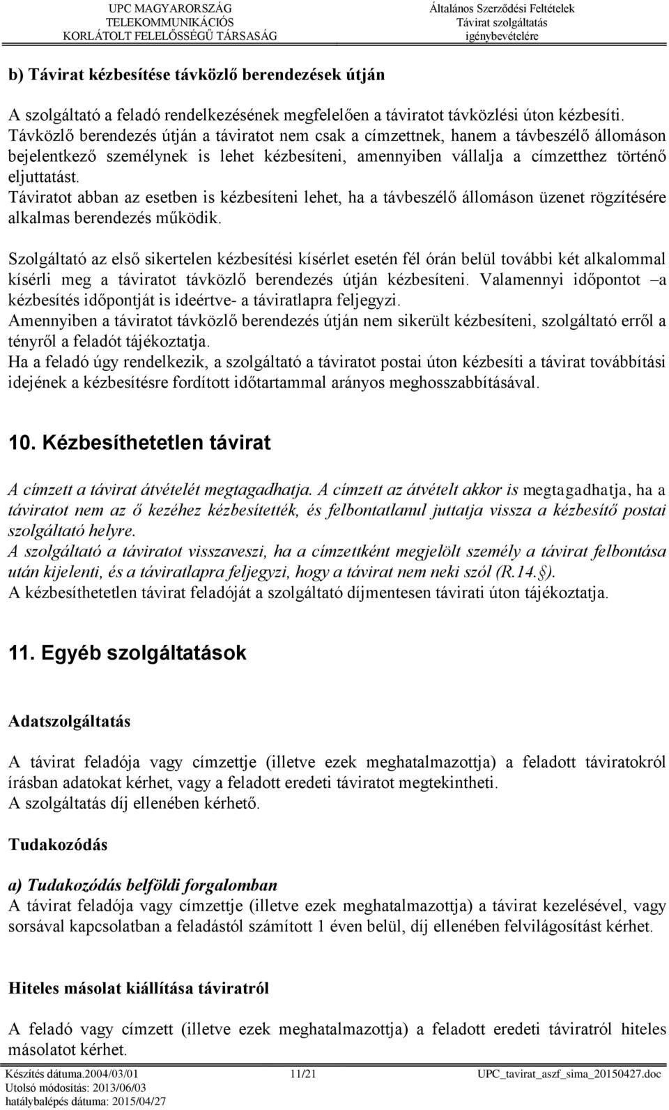Táviratot abban az esetben is kézbesíteni lehet, ha a távbeszélő állomáson üzenet rögzítésére alkalmas berendezés működik.