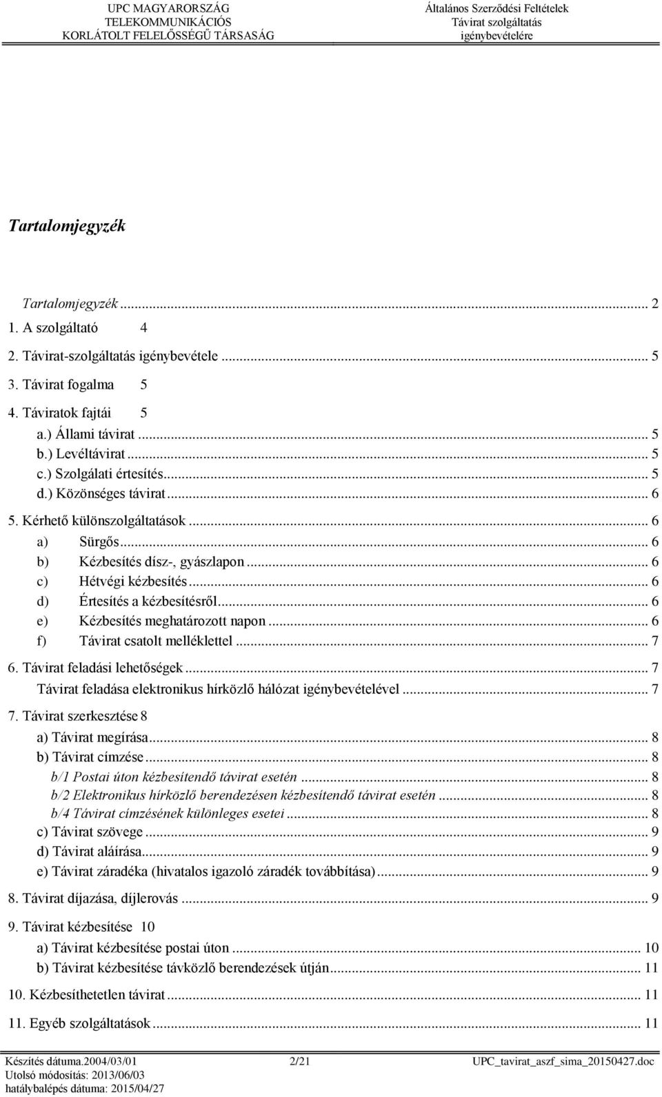 .. 6 e) Kézbesítés meghatározott napon... 6 f) Távirat csatolt melléklettel... 7 6. Távirat feladási lehetőségek... 7 Távirat feladása elektronikus hírközlő hálózat igénybevételével... 7 7.