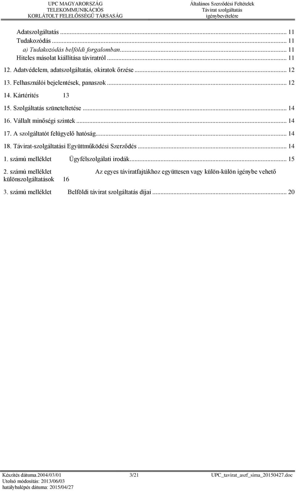 Vállalt minőségi szintek... 14 17. A szolgáltatót felügyelő hatóság... 14 18. Távirat-szolgáltatási Együttműködési Szerződés... 14 1. számú melléklet Ügyfélszolgálati irodák.