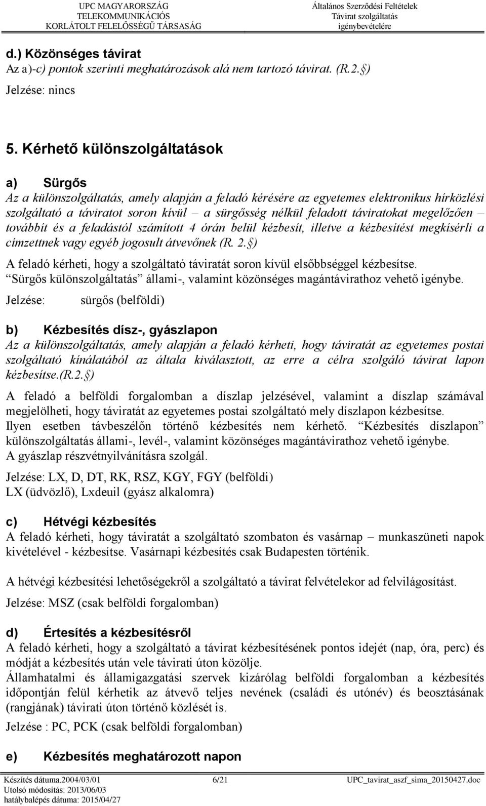 táviratokat megelőzően továbbít és a feladástól számított 4 órán belül kézbesít, illetve a kézbesítést megkísérli a címzettnek vagy egyéb jogosult átvevőnek (R. 2.