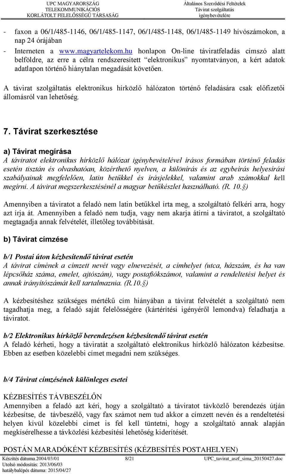 A távirat szolgáltatás elektronikus hírközlő hálózaton történő feladására csak előfizetői állomásról van lehetőség. 7.