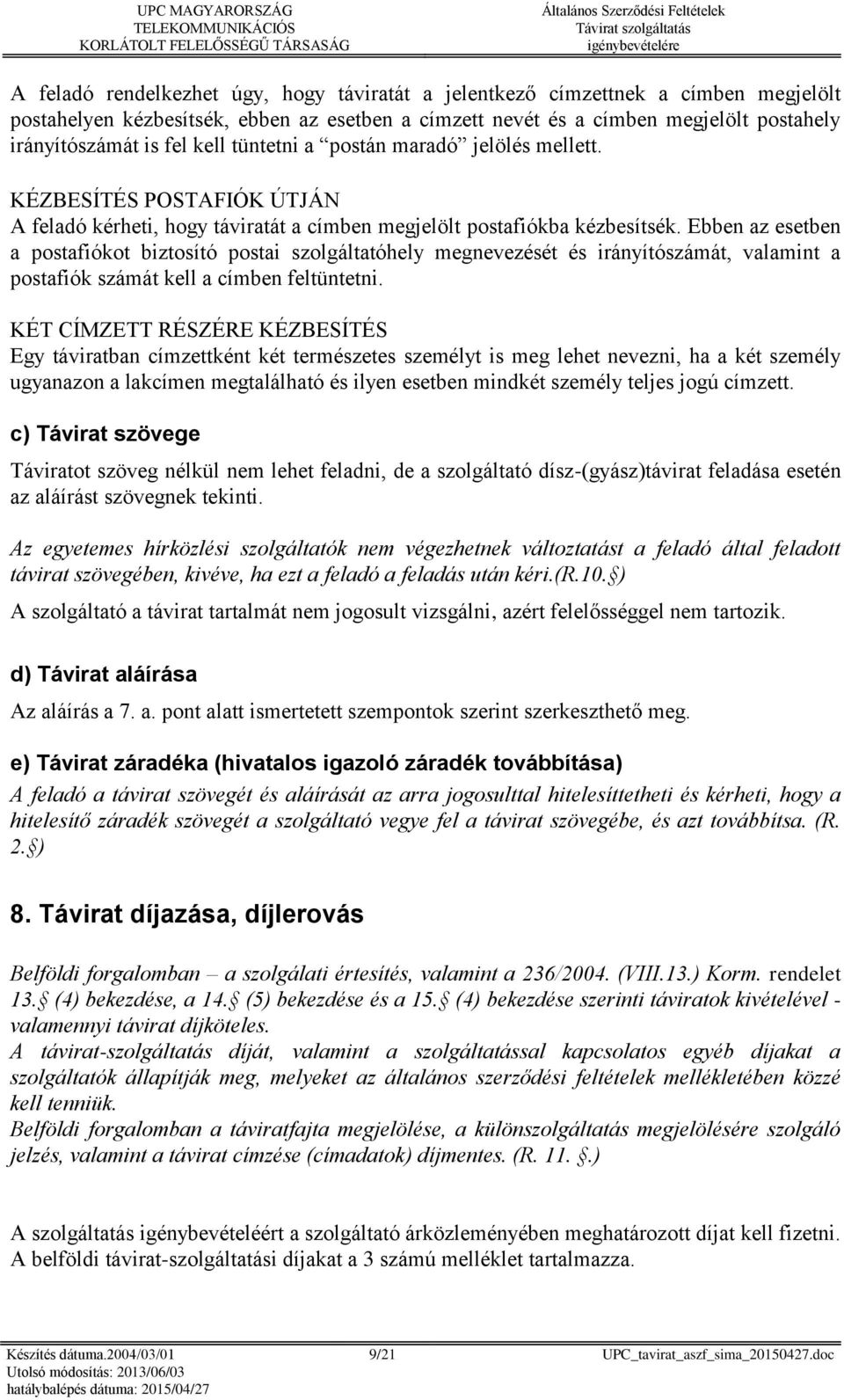 Ebben az esetben a postafiókot biztosító postai szolgáltatóhely megnevezését és irányítószámát, valamint a postafiók számát kell a címben feltüntetni.