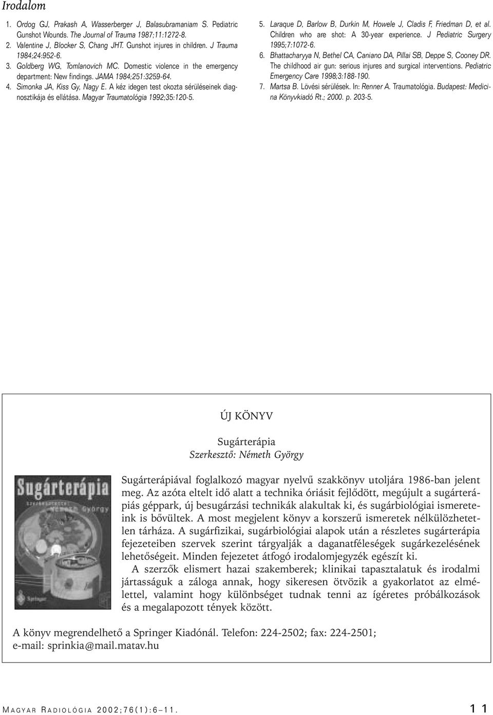 A kéz idegen test okozt sérüléseinek dignosztikáj és ellátás. Mgyr Trumtológi 1992;35:120-5. 5. Lrque D, Brlow B, Durkin M, Howele J, Cldis F, Friedmn D, et l.