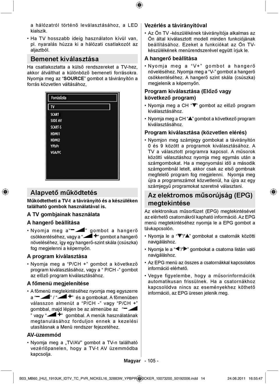 Nyomja meg az SOURCE gombot a távirányítón a forrás közvetlen váltásához, Alapvető működtetés Működtetheti a TV-t a távirányító és a készüléken található gombok használatával is.