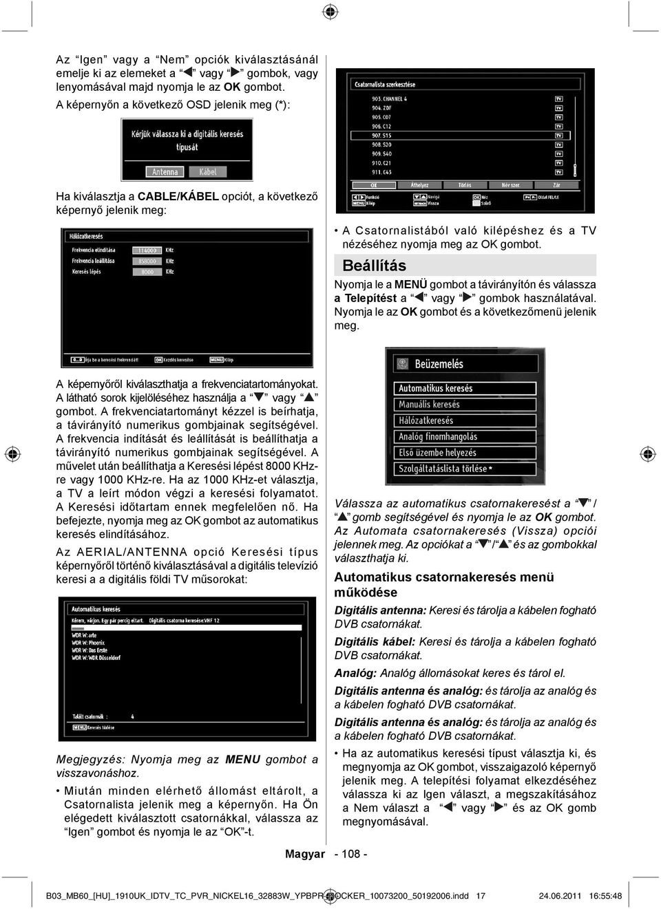 Beállítás Nyomja le a MENÜ gombot a távirányítón és válassza a Telepítést a vagy gombok használatával. Nyomja le az OK gombot és a következőmenü jelenik meg.