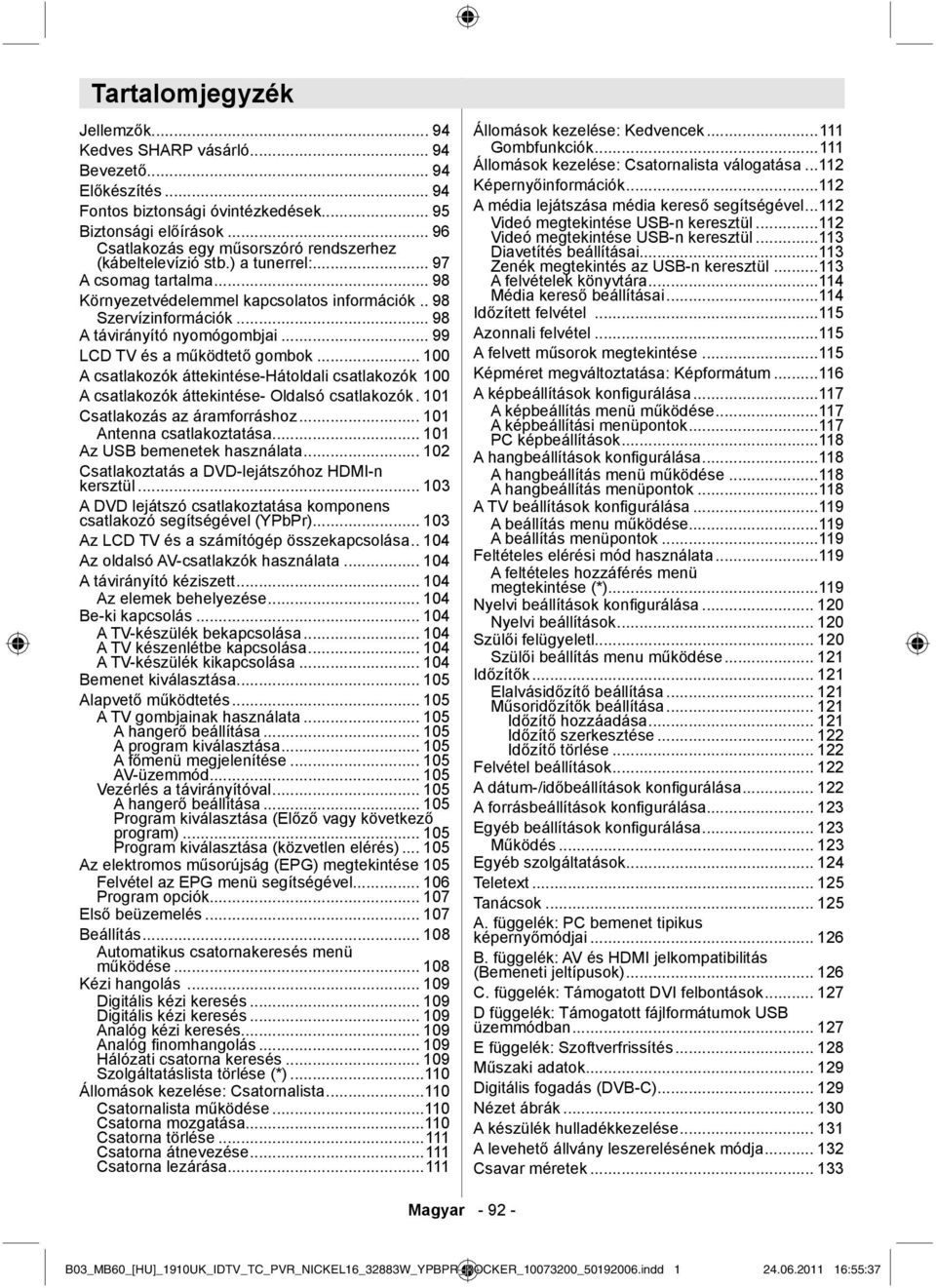.. 98 A távirányító nyomógombjai... 99 LCD TV és a működtető gombok... 100 A csatlakozók áttekintése-hátoldali csatlakozók 100 A csatlakozók áttekintése- Oldalsó csatlakozók.