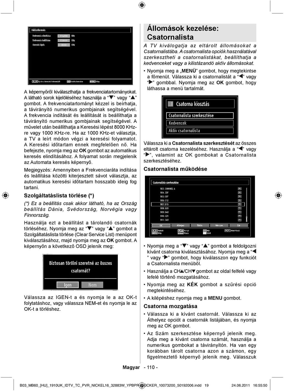 A művelet után beállíthatja a Keresési lépést 8000 KHzre vagy 1000 KHz-re. Ha az 1000 KHz-et választja, a TV a leírt módon végzi a keresési folyamatot. A Keresési időtartam ennek megfelelően nő.