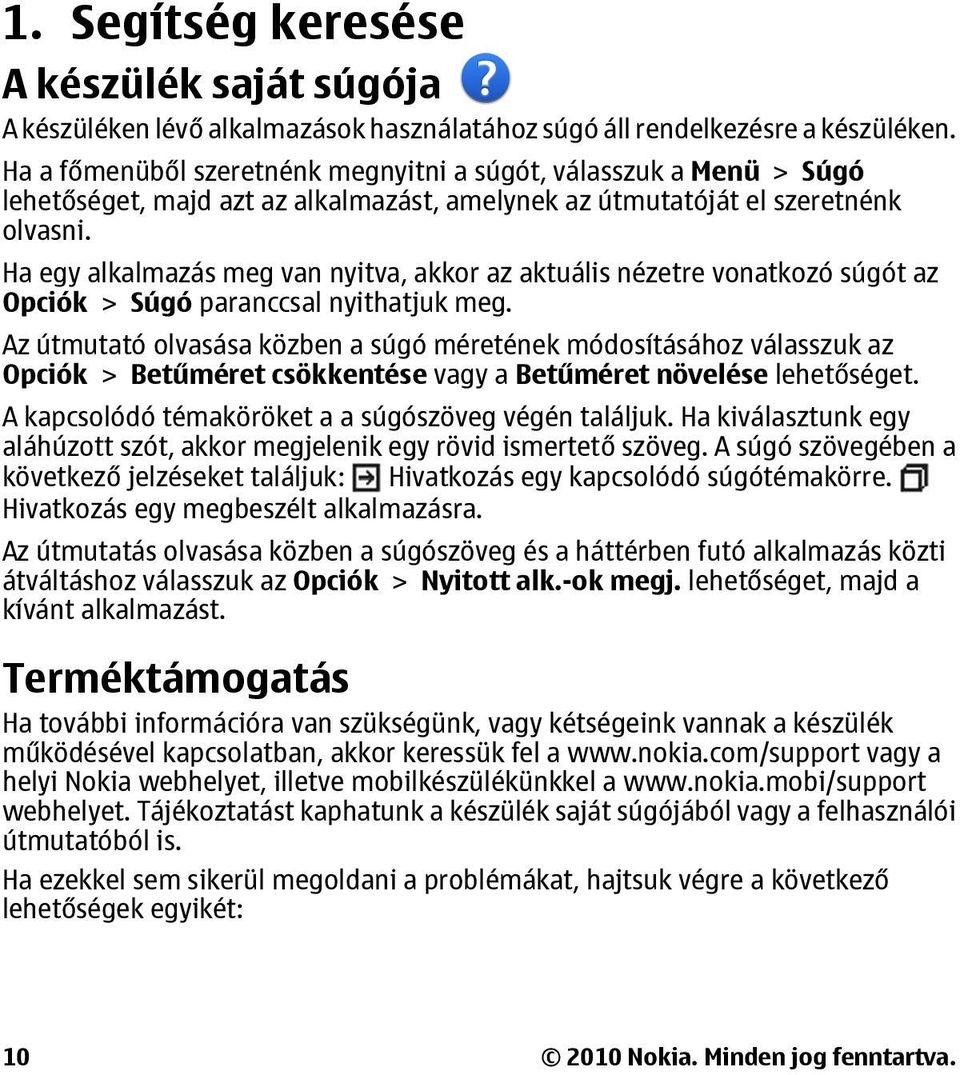 Ha egy alkalmazás meg van nyitva, akkor az aktuális nézetre vonatkozó súgót az Opciók > Súgó paranccsal nyithatjuk meg.