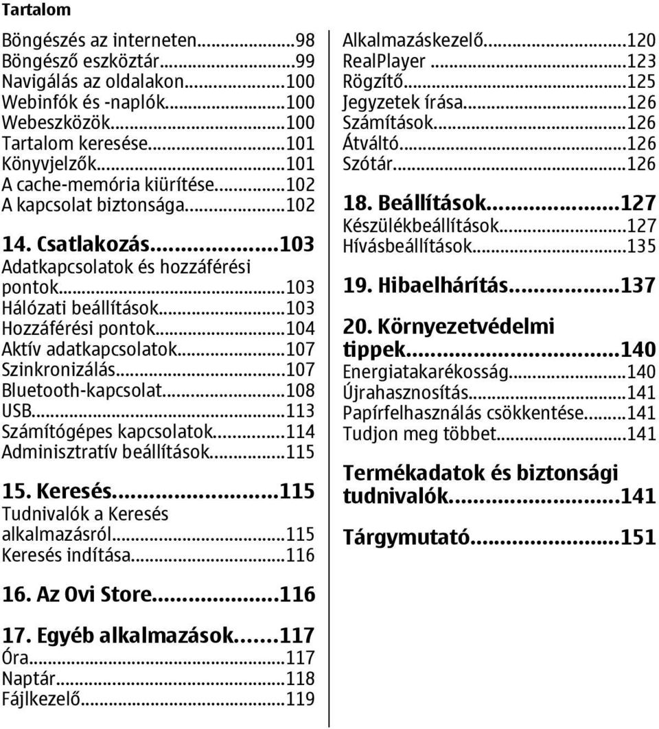 ..104 Aktív adatkapcsolatok...107 Szinkronizálás...107 Bluetooth-kapcsolat...108 USB...113 Számítógépes kapcsolatok...114 Adminisztratív beállítások...115 15. Keresés.