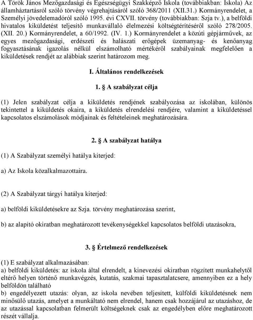 ), a belföldi hivatalos kiküldetést teljesítő munkavállaló élelmezési költségtérítéséről szóló 278/2005. (XII. 20.) Kormányrendelet, a 60/1992. (IV. 1.