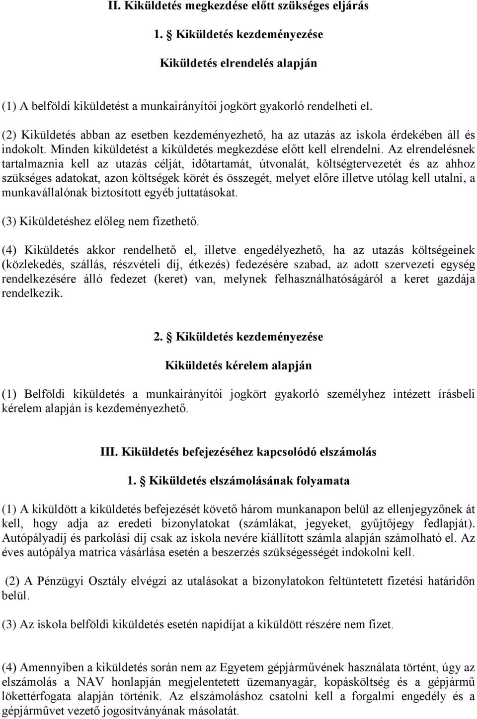 Az elrendelésnek tartalmaznia kell az utazás célját, időtartamát, útvonalát, költségtervezetét és az ahhoz szükséges adatokat, azon költségek körét és összegét, melyet előre illetve utólag kell