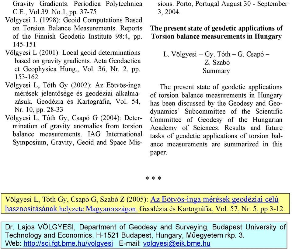 Geodéa és Kartográfa, Vol. 54, Nr., pp. 8-33 Völges L, Tóth G, Csapó G (4): Determnaton of gravt anomales from torson balance measurements. IAG Internatonal Smposum, Gravt, Geod and Space Mssons.