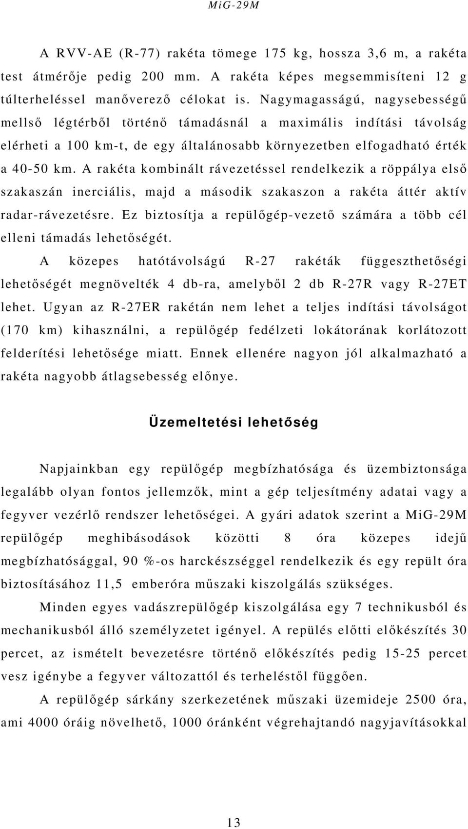 A rakéta kombinált rávezetéssel rendelkezik a röppálya első szakaszán inerciális, majd a második szakaszon a rakéta áttér aktív radar-rávezetésre.