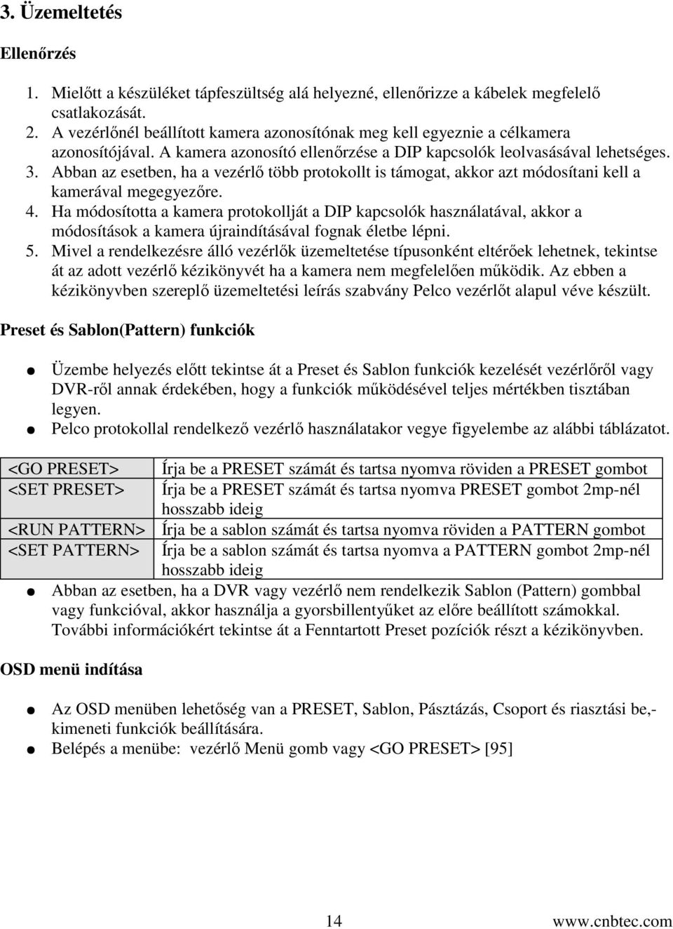 Abban az esetben, ha a vezérl több protokollt is támogat, akkor azt módosítani kell a kamerával megegyezre. 4.