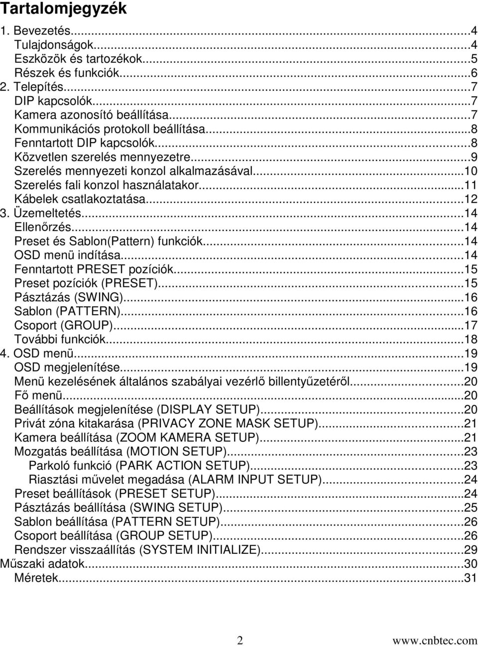 ..11 Kábelek csatlakoztatása...12 3. Üzemeltetés...14 Ellenrzés...14 Preset és Sablon(Pattern) funkciók...14 OSD menü indítása...14 Fenntartott PRESET pozíciók...15 Preset pozíciók (PRESET).