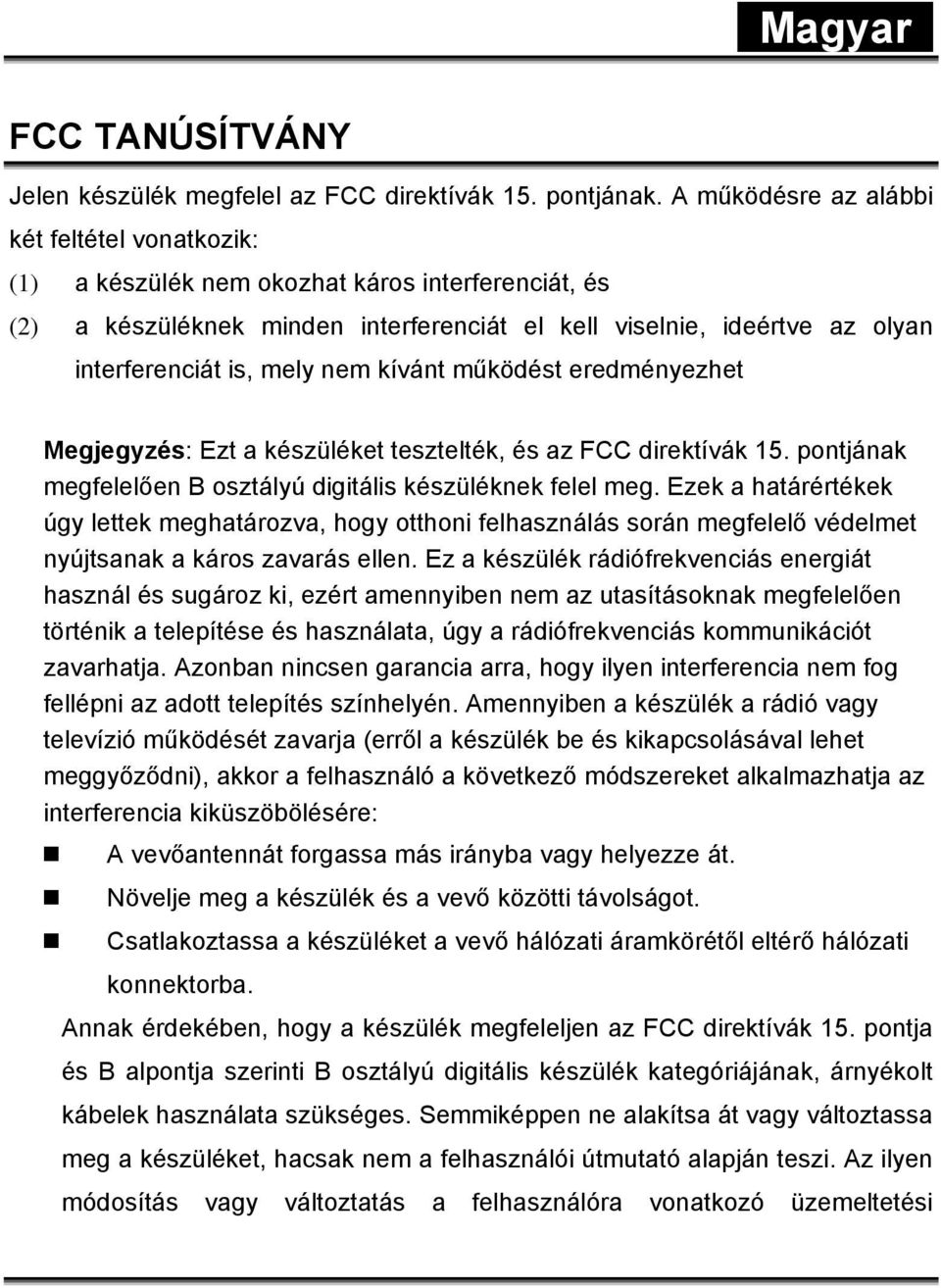 nem kívánt működést eredményezhet Megjegyzés: Ezt a készüléket tesztelték, és az FCC direktívák 15. pontjának megfelelően B osztályú digitális készüléknek felel meg.