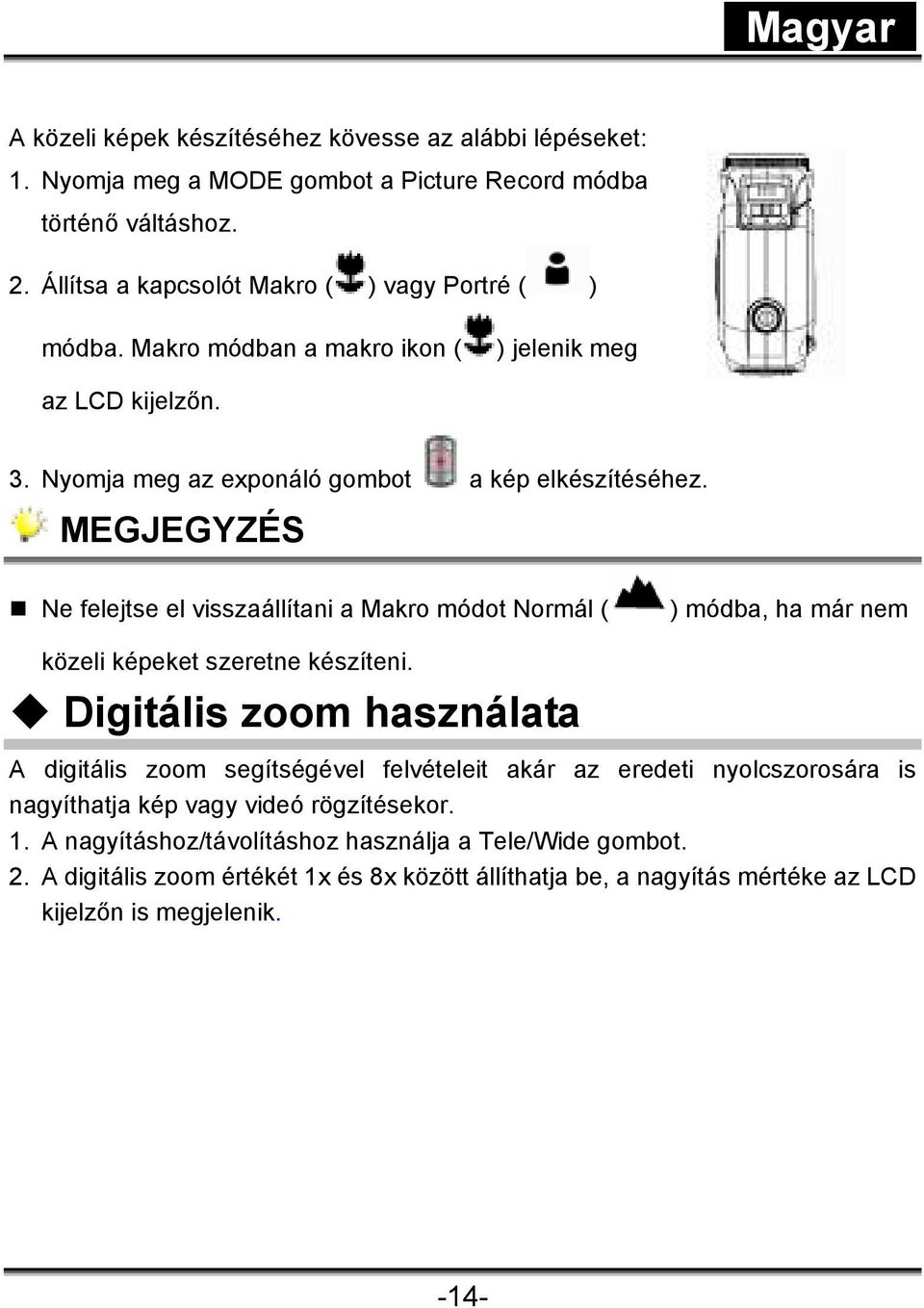 MEGJEGYZÉS Ne felejtse el visszaállítani a Makro módot Normál ( ) módba, ha már nem közeli képeket szeretne készíteni.