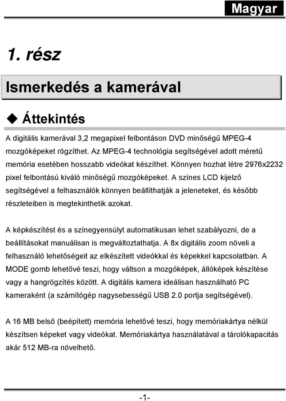 A színes LCD kijelző segítségével a felhasználók könnyen beállíthatják a jeleneteket, és később részleteiben is megtekinthetik azokat.