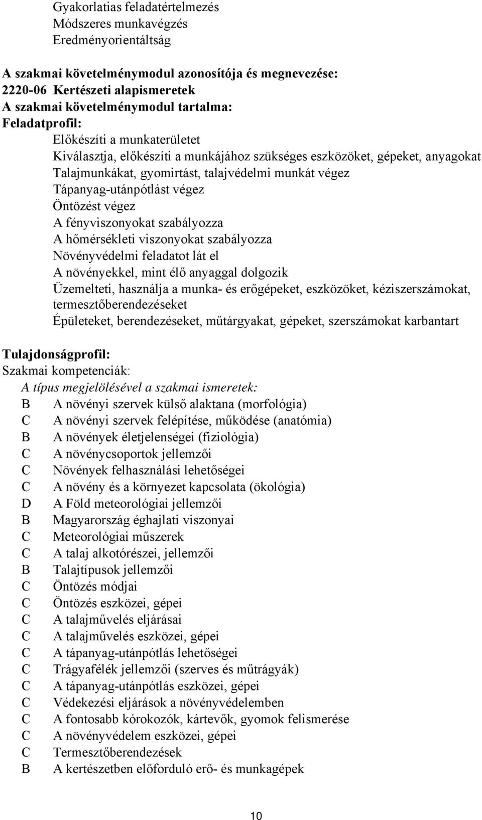 végez Öntözést végez A fényviszonyokat szabályozza A hőmérsékleti viszonyokat szabályozza Növényvédelmi feladatot lát el A növényekkel, mint élő anyaggal dolgozik Üzemelteti, használja a munka- és