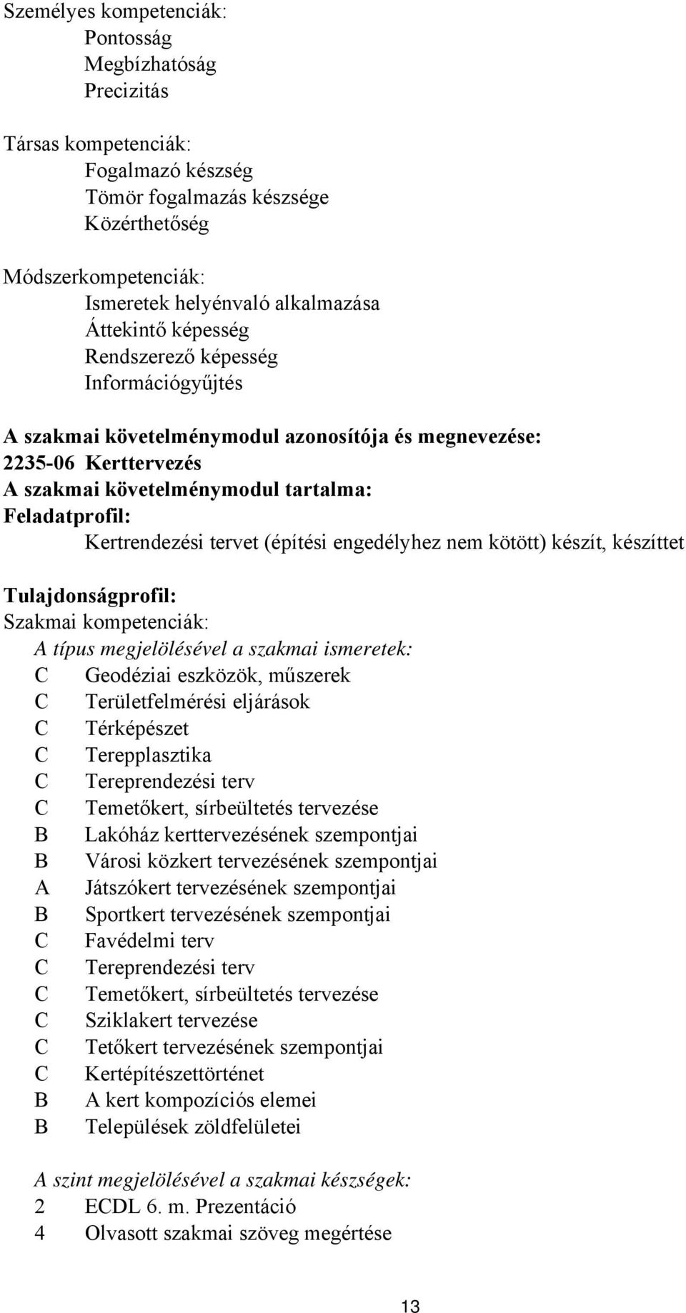 tervet (építési engedélyhez nem kötött) készít, készíttet Tulajdonságprofil: Szakmai kompetenciák: A típus megjelölésével a szakmai ismeretek: C Geodéziai eszközök, műszerek C Területfelmérési