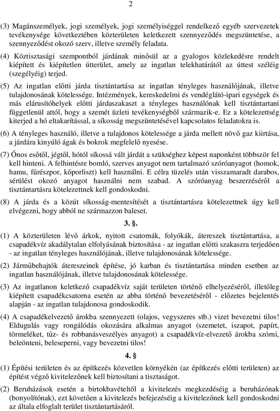 (4) Köztisztasági szempontból járdának min sül az a gyalogos közlekedésre rendelt kiépített és kiépítetlen útterület, amely az ingatlan telekhatárától az úttest széléig (szegélyéig) terjed.