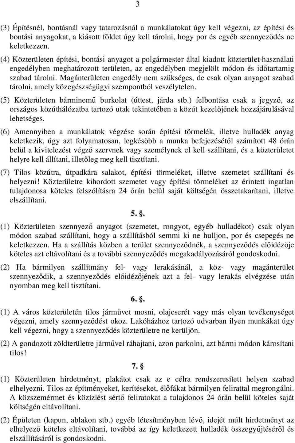 Magánterületen engedély nem szükséges, de csak olyan anyagot szabad tárolni, amely közegészségügyi szempontból veszélytelen. (5) Közterületen bárminem burkolat (úttest, járda stb.