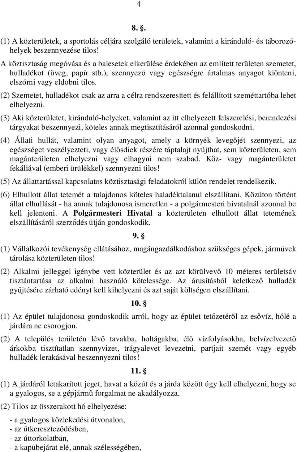 ), szennyez vagy egészségre ártalmas anyagot kiönteni, elszórni vagy eldobni tilos. (2) Szemetet, hulladékot csak az arra a célra rendszeresített és felállított szeméttartóba lehet elhelyezni.