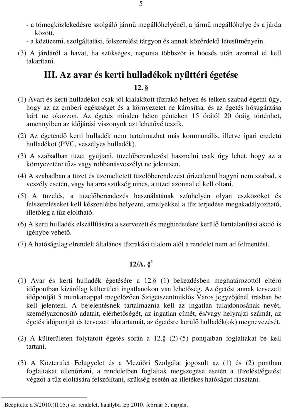 (1) Avart és kerti hulladékot csak jól kialakított t zrakó helyen és telken szabad égetni úgy, hogy az az emberi egészséget és a környezetet ne károsítsa, és az égetés h sugárzása kárt ne okozzon.