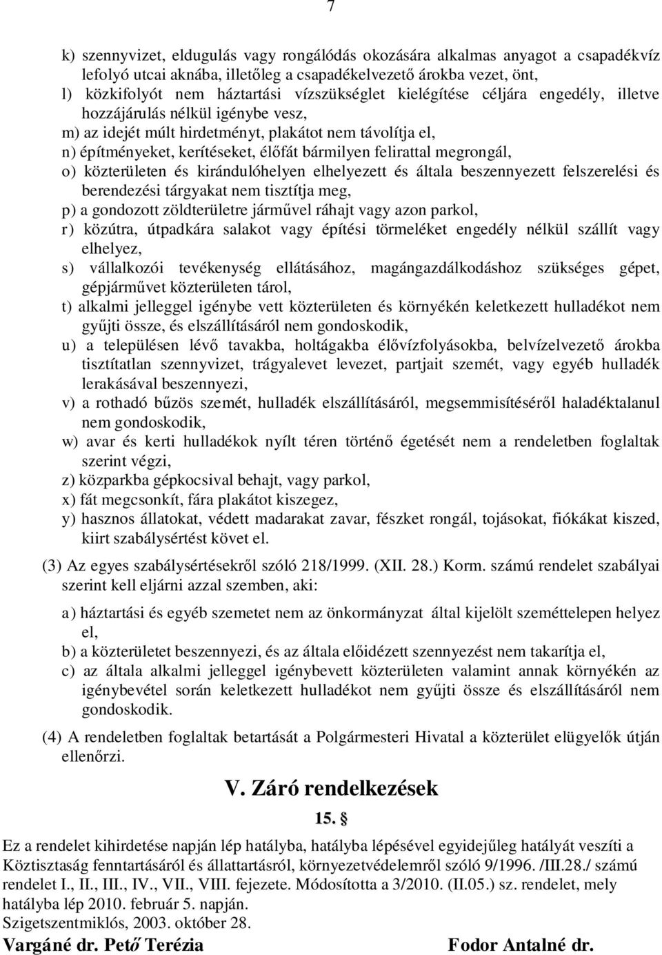 o) közterületen és kirándulóhelyen elhelyezett és általa beszennyezett felszerelési és berendezési tárgyakat nem tisztítja meg, p) a gondozott zöldterületre járm vel ráhajt vagy azon parkol, r)