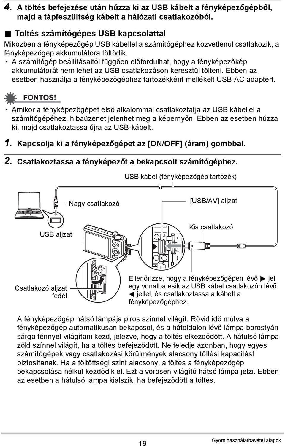 A számítógép beállításaitól függően előfordulhat, hogy a fényképezőkép akkumulátorát nem lehet az USB csatlakozáson keresztül tölteni.