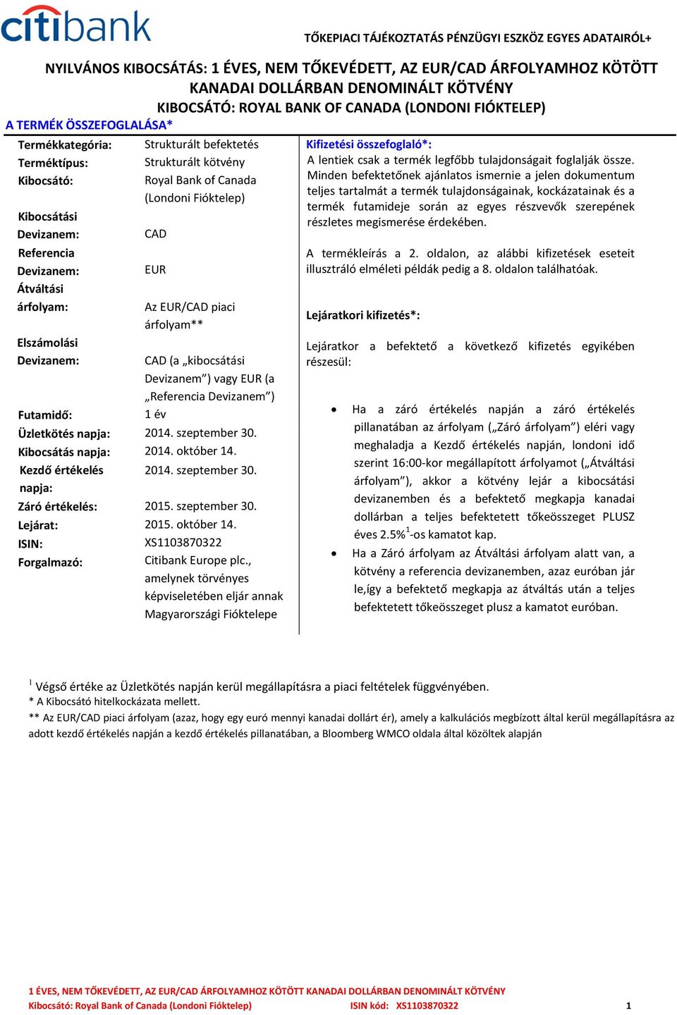 Átváltási árfolyam: Elszámolási Devizanem: Futamidő: Üzletkötés napja: Kibocsátás napja: Kezdő értékelés napja: Záró értékelés: Lejárat: ISIN: Forgalmazó: CAD EUR Az EUR/CAD piaci árfolyam** CAD (a