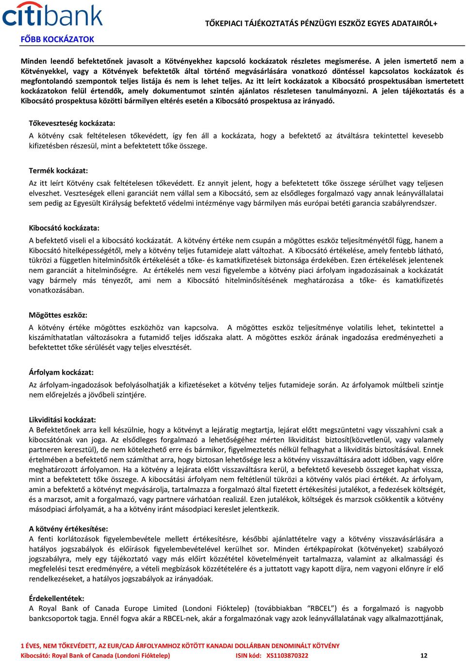 teljes. Az itt leírt kockázatok a Kibocsátó prospektusában ismertetett kockázatokon felül értendők, amely dokumentumot szintén ajánlatos részletesen tanulmányozni.