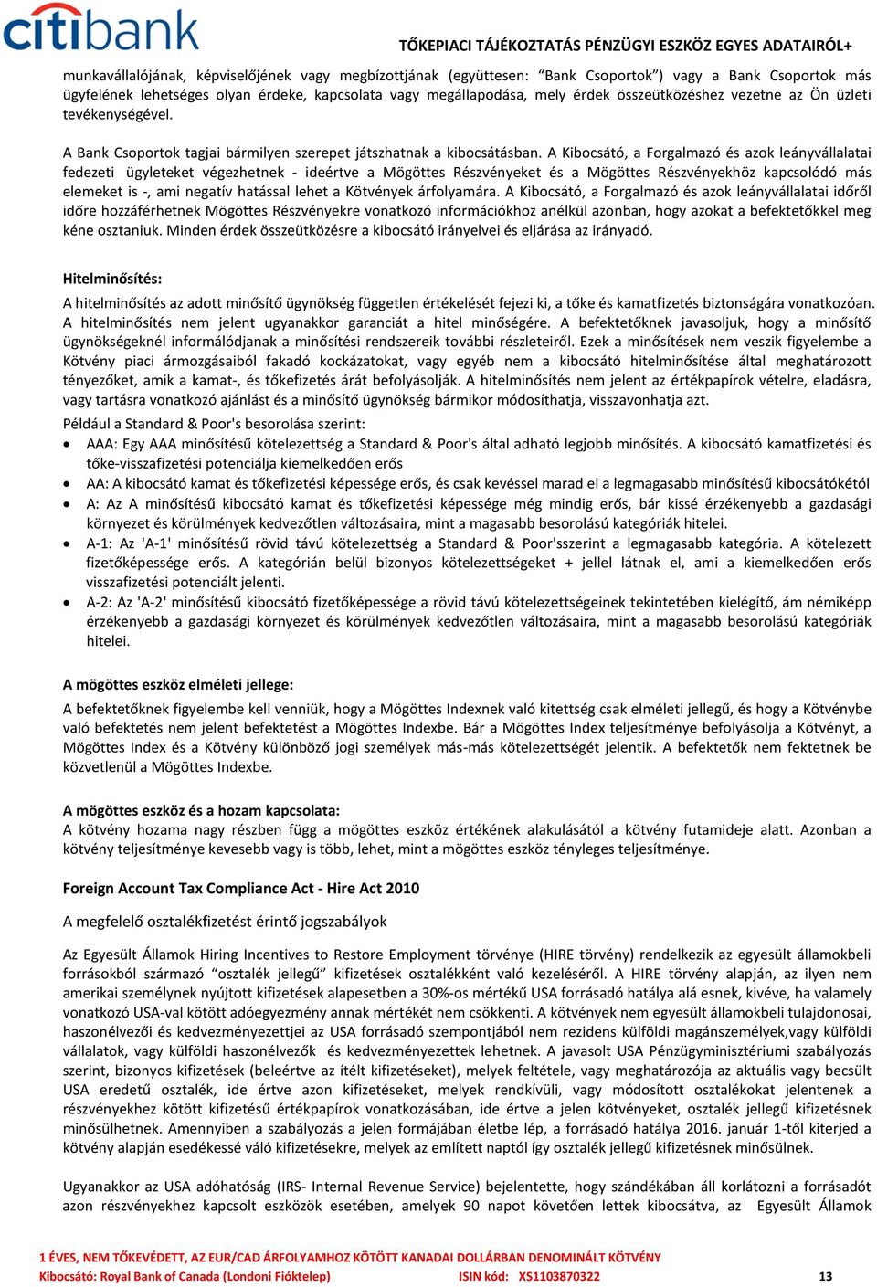 A Kibocsátó, a Forgalmazó és azok leányvállalatai fedezeti ügyleteket végezhetnek - ideértve a Mögöttes Részvényeket és a Mögöttes Részvényekhöz kapcsolódó más elemeket is -, ami negatív hatással