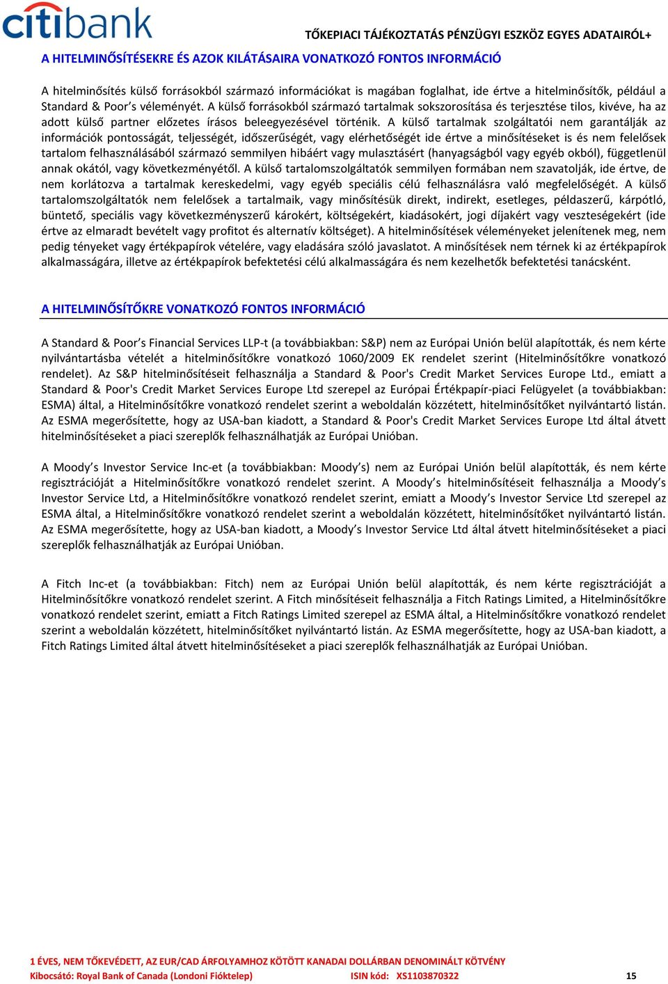 A külső tartalmak szolgáltatói nem garantálják az információk pontosságát, teljességét, időszerűségét, vagy elérhetőségét ide értve a minősítéseket is és nem felelősek tartalom felhasználásából