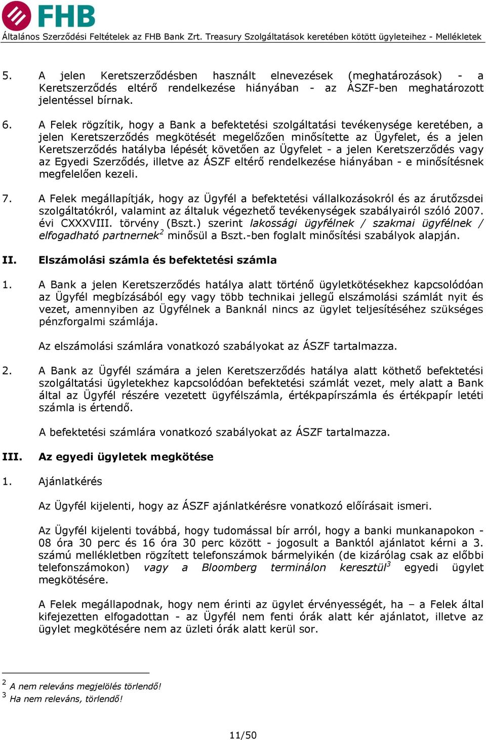 követően az Ügyfelet - a jelen Keretszerződés vagy az Egyedi Szerződés, illetve az ÁSZF eltérő rendelkezése hiányában - e minősítésnek megfelelően kezeli. 7.
