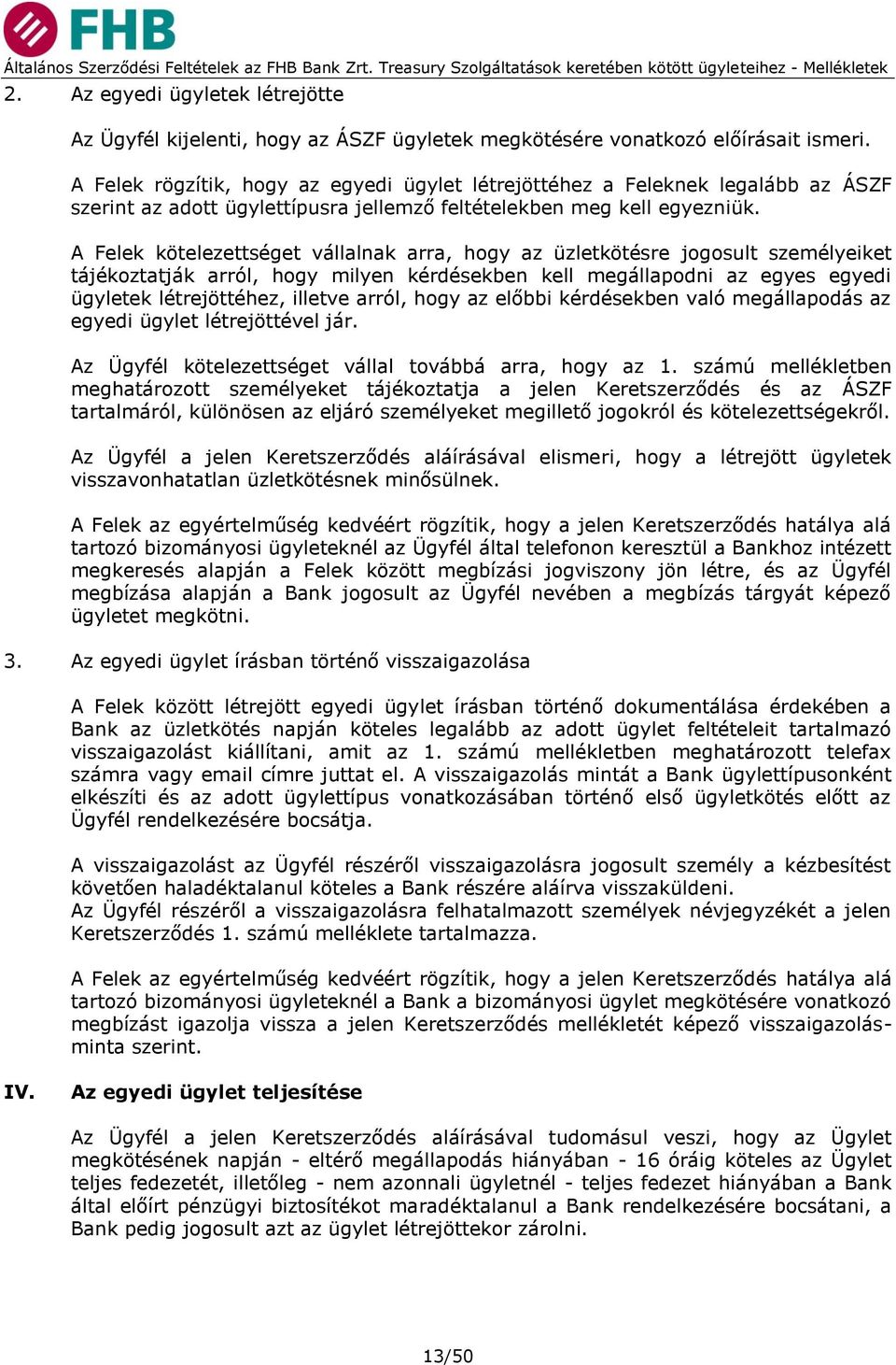 A Felek kötelezettséget vállalnak arra, hogy az üzletkötésre jogosult személyeiket tájékoztatják arról, hogy milyen kérdésekben kell megállapodni az egyes egyedi ügyletek létrejöttéhez, illetve