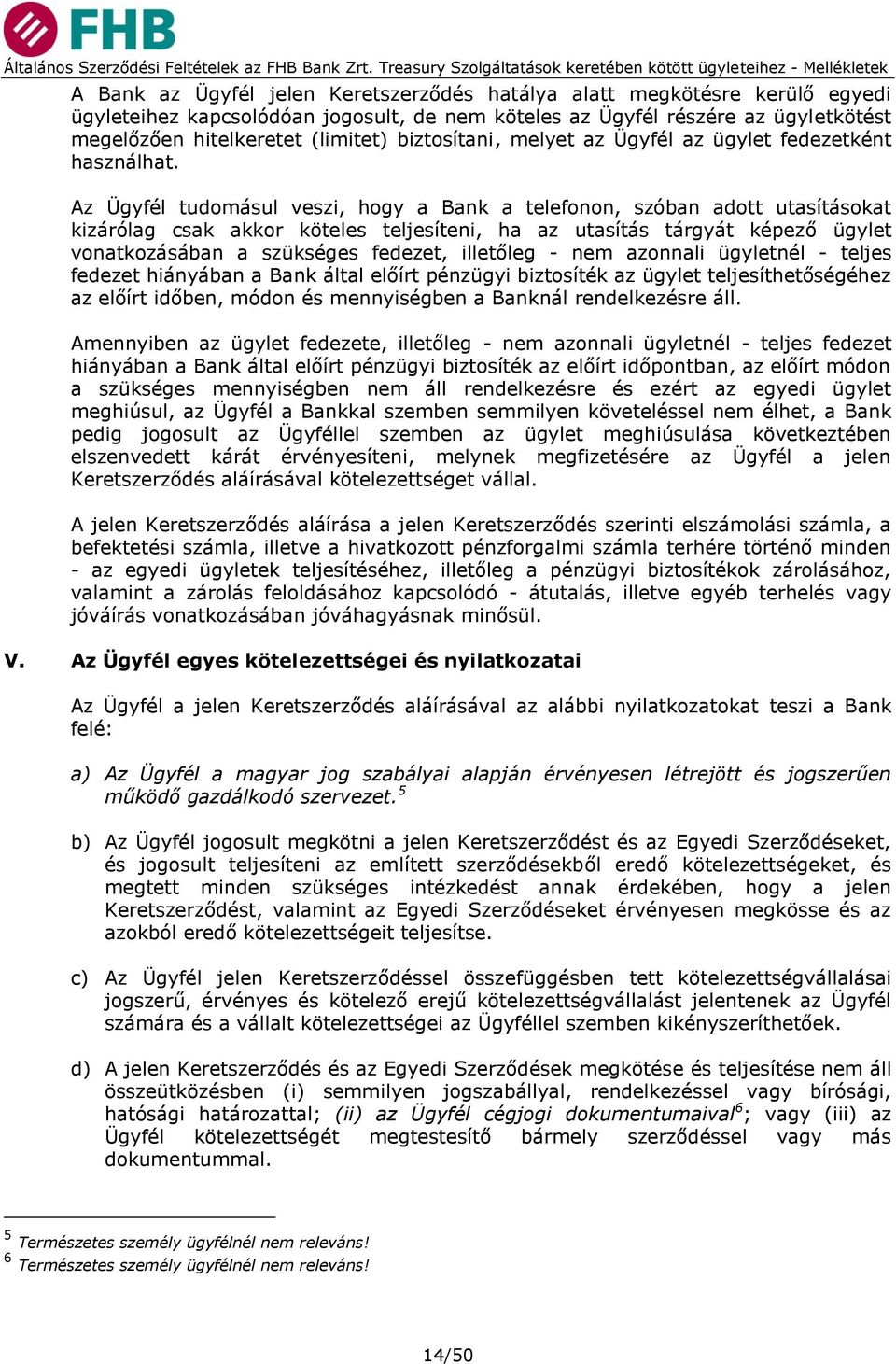 Az Ügyfél tudomásul veszi, hogy a Bank a telefonon, szóban adott utasításokat kizárólag csak akkor köteles teljesíteni, ha az utasítás tárgyát képező ügylet vonatkozásában a szükséges fedezet,