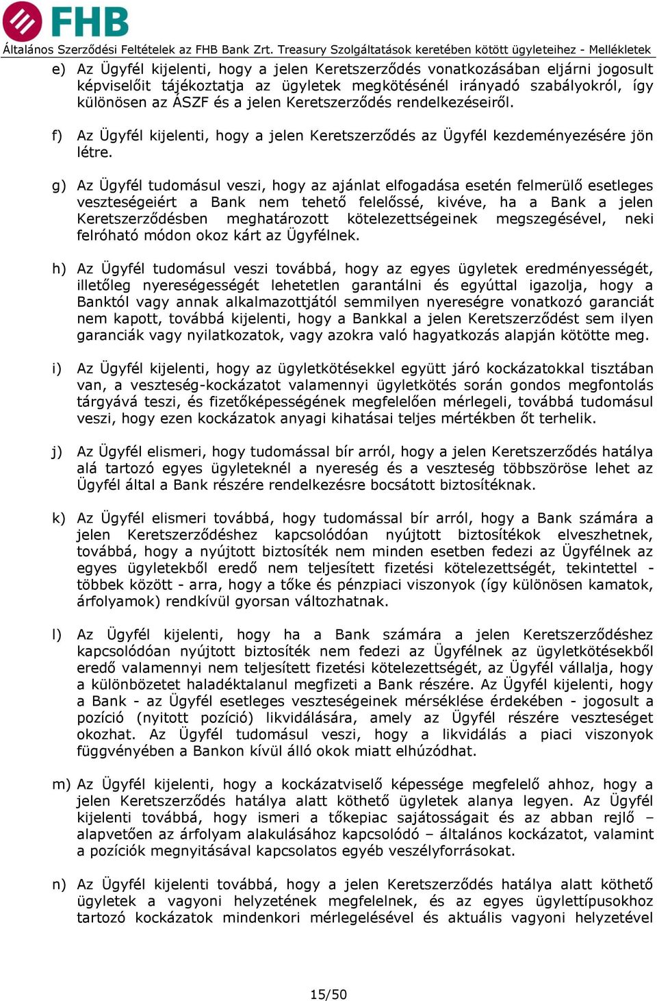 g) Az Ügyfél tudomásul veszi, hogy az ajánlat elfogadása esetén felmerülő esetleges veszteségeiért a Bank nem tehető felelőssé, kivéve, ha a Bank a jelen Keretszerződésben meghatározott