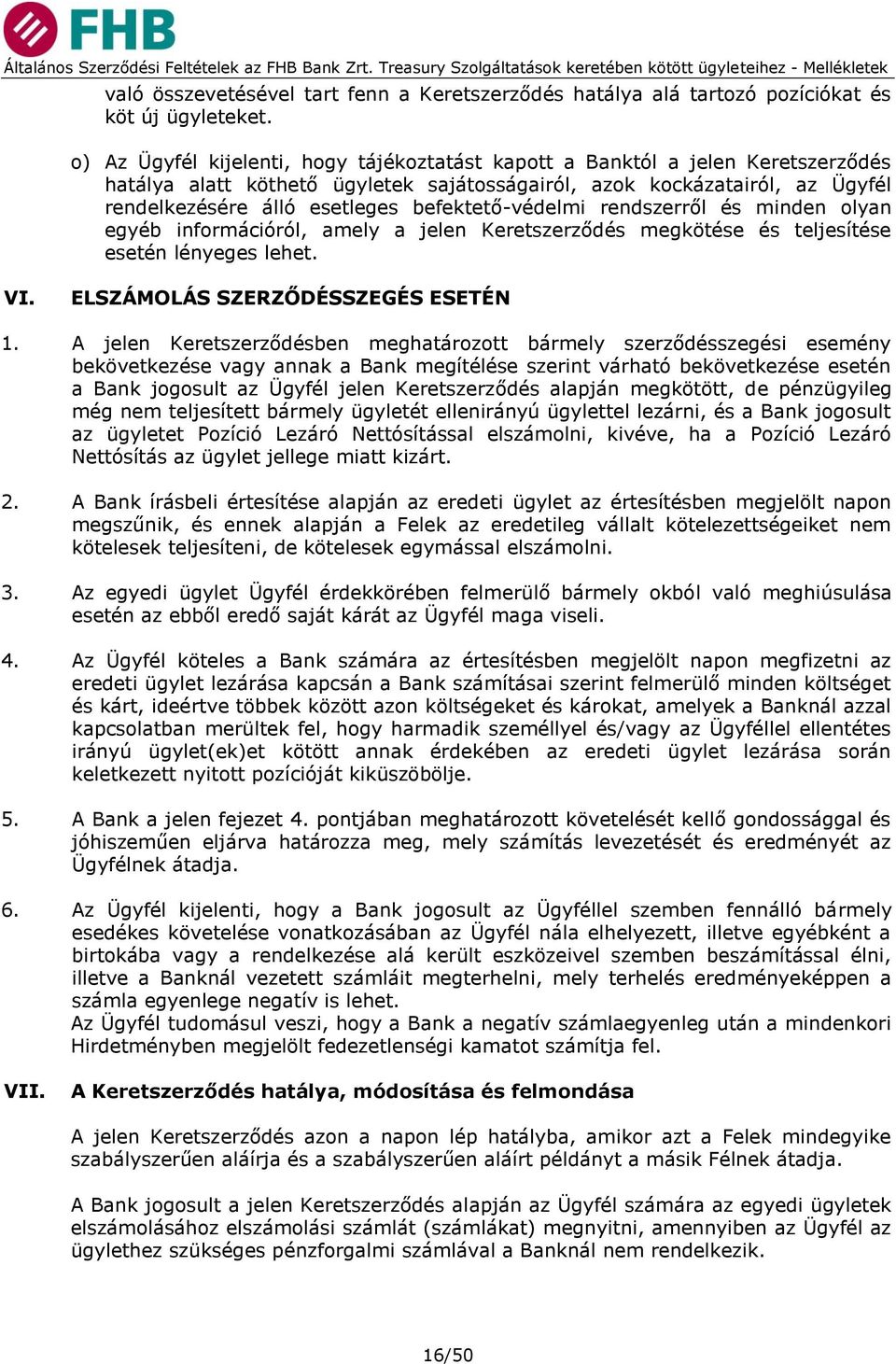 befektető-védelmi rendszerről és minden olyan egyéb információról, amely a jelen Keretszerződés megkötése és teljesítése esetén lényeges lehet. VI. ELSZÁMOLÁS SZERZŐDÉSSZEGÉS ESETÉN 1.