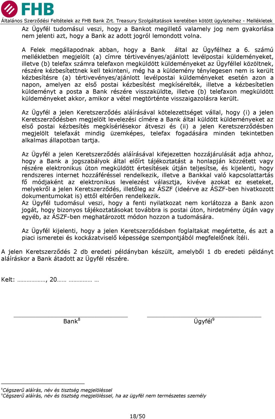 számú mellékletben megjelölt (a) címre tértivevényes/ajánlott levélpostai küldeményeket, illetve (b) telefax számra telefaxon megküldött küldeményeket az Ügyféllel közöltnek, részére kézbesítettnek