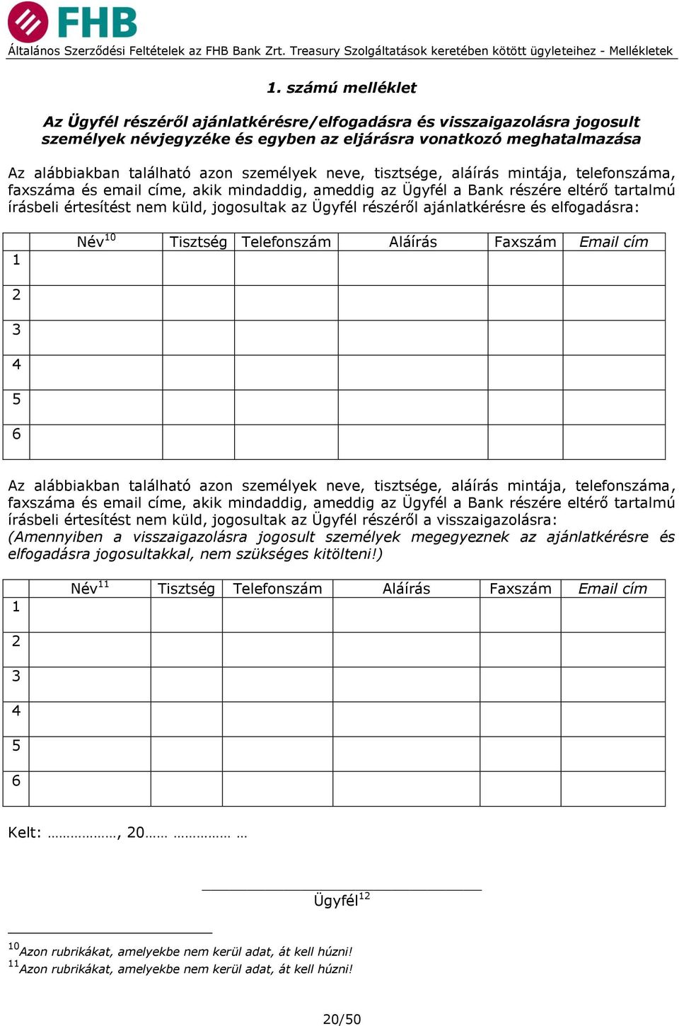 részéről ajánlatkérésre és elfogadásra: 1 Név 10 Tisztség Telefonszám Aláírás Faxszám Email cím 2 3 4 5 6 Az alábbiakban található azon  részéről a visszaigazolásra: (Amennyiben a visszaigazolásra