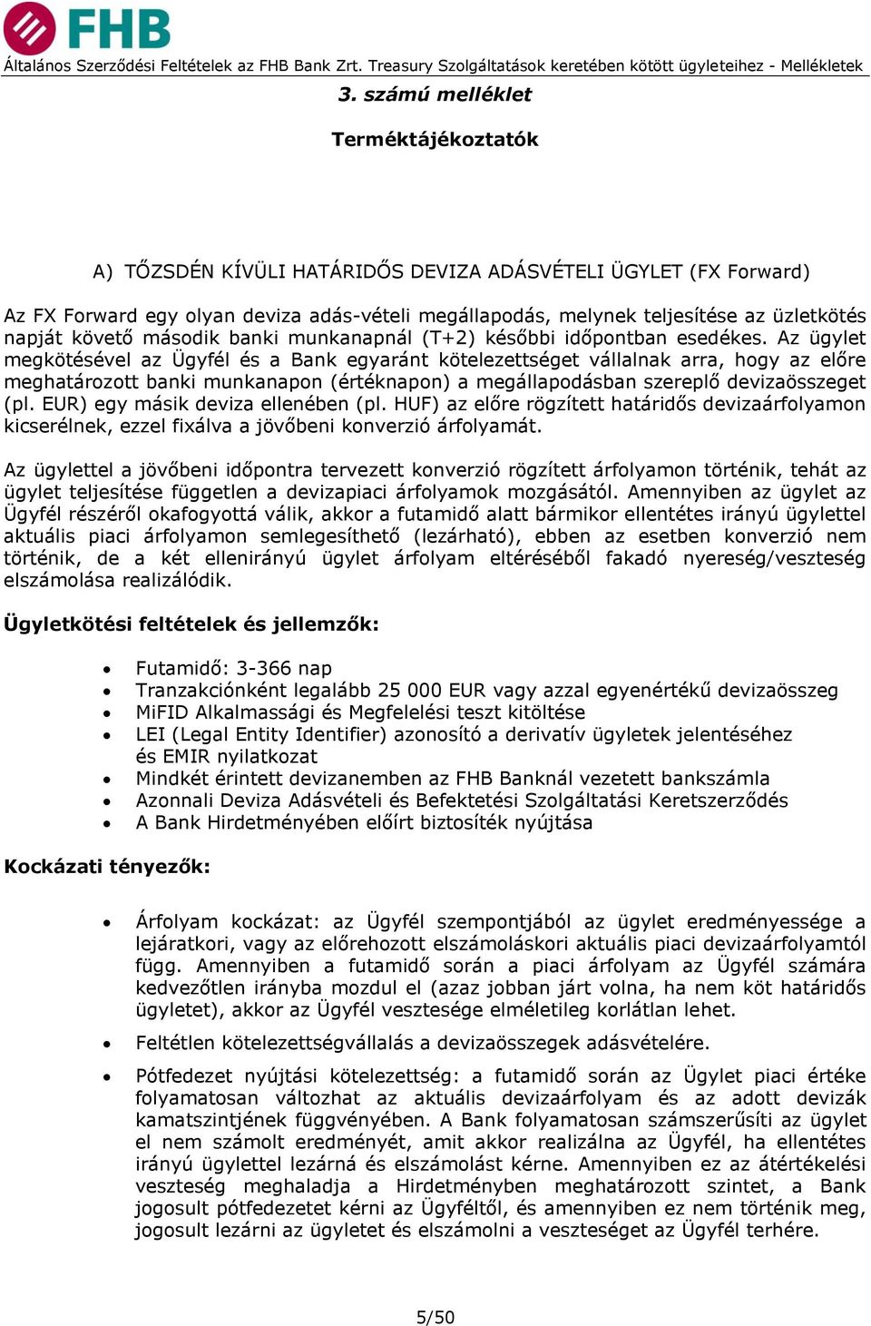 Az ügylet megkötésével az Ügyfél és a Bank egyaránt kötelezettséget vállalnak arra, hogy az előre meghatározott banki munkanapon (értéknapon) a megállapodásban szereplő devizaösszeget (pl.
