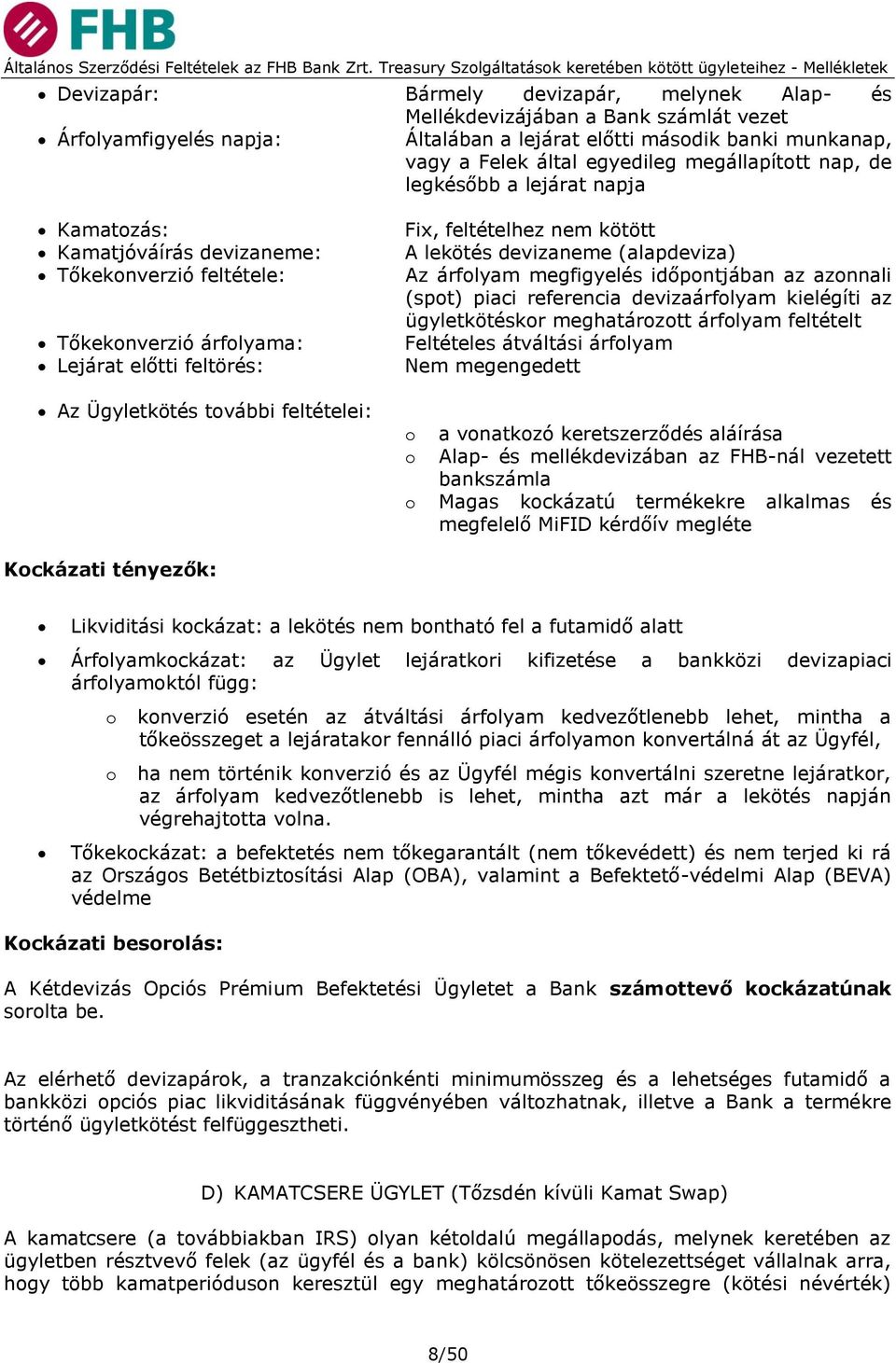 feltételhez nem kötött A lekötés devizaneme (alapdeviza) Az árfolyam megfigyelés időpontjában az azonnali (spot) piaci referencia devizaárfolyam kielégíti az ügyletkötéskor meghatározott árfolyam