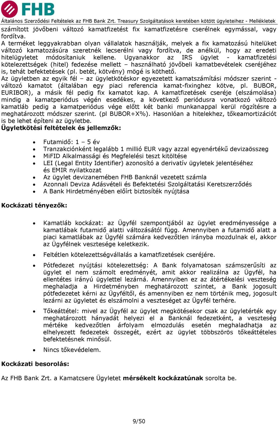 kellene. Ugyanakkor az IRS ügylet - kamatfizetési kötelezettségek (hitel) fedezése mellett használható jövőbeli kamatbevételek cseréjéhez is, tehát befektetések (pl. betét, kötvény) mögé is köthető.