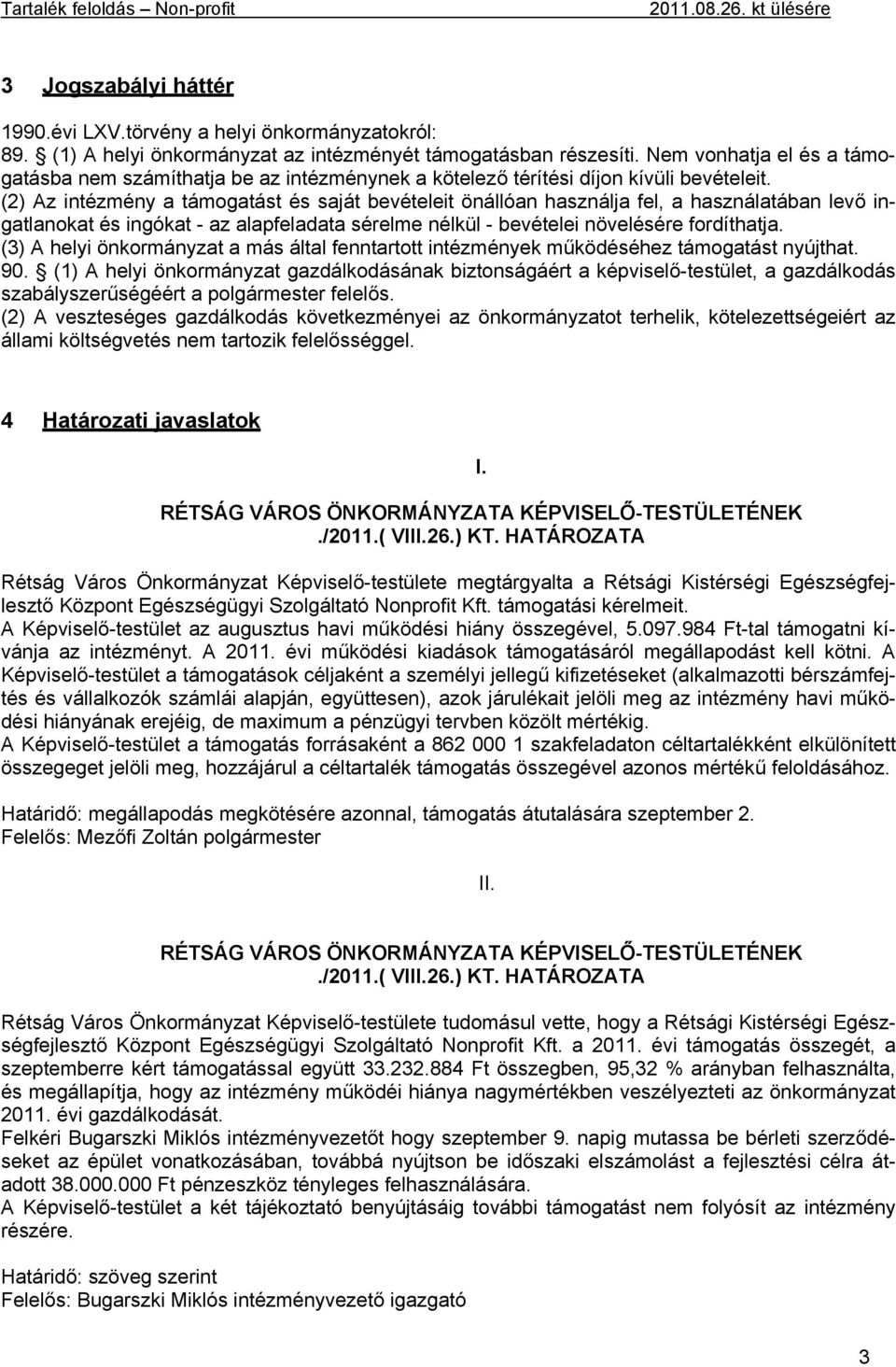 (2) Az intézmény a támogatást és saját bevételeit önállóan használja fel, a használatában levő ingatlanokat és ingókat - az alapfeladata sérelme nélkül - bevételei növelésére fordíthatja.