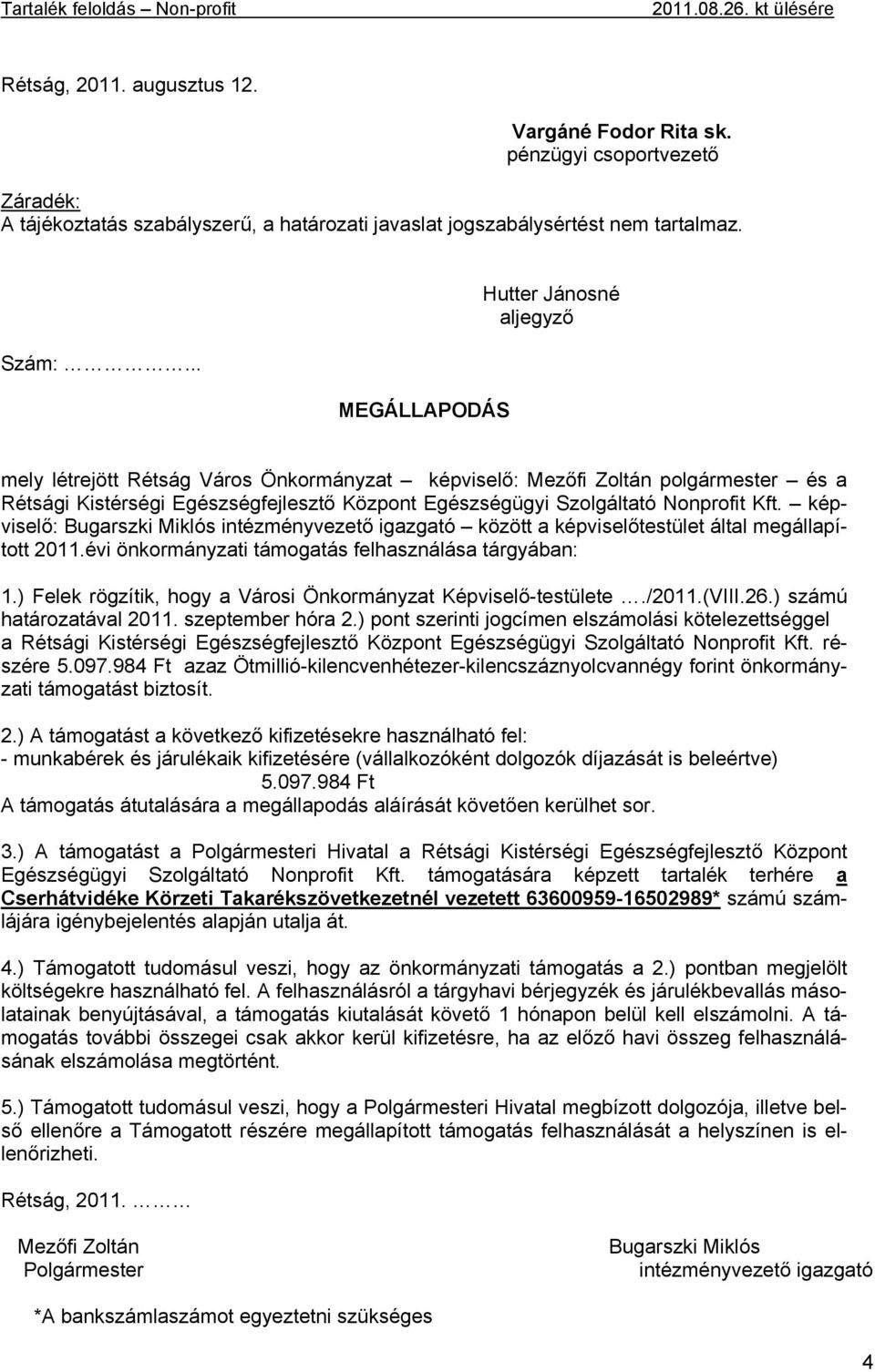 Nonprofit Kft. képviselő: Bugarszki Miklós intézményvezető igazgató között a képviselőtestület által megállapított 2011.évi önkormányzati támogatás felhasználása tárgyában: 1.