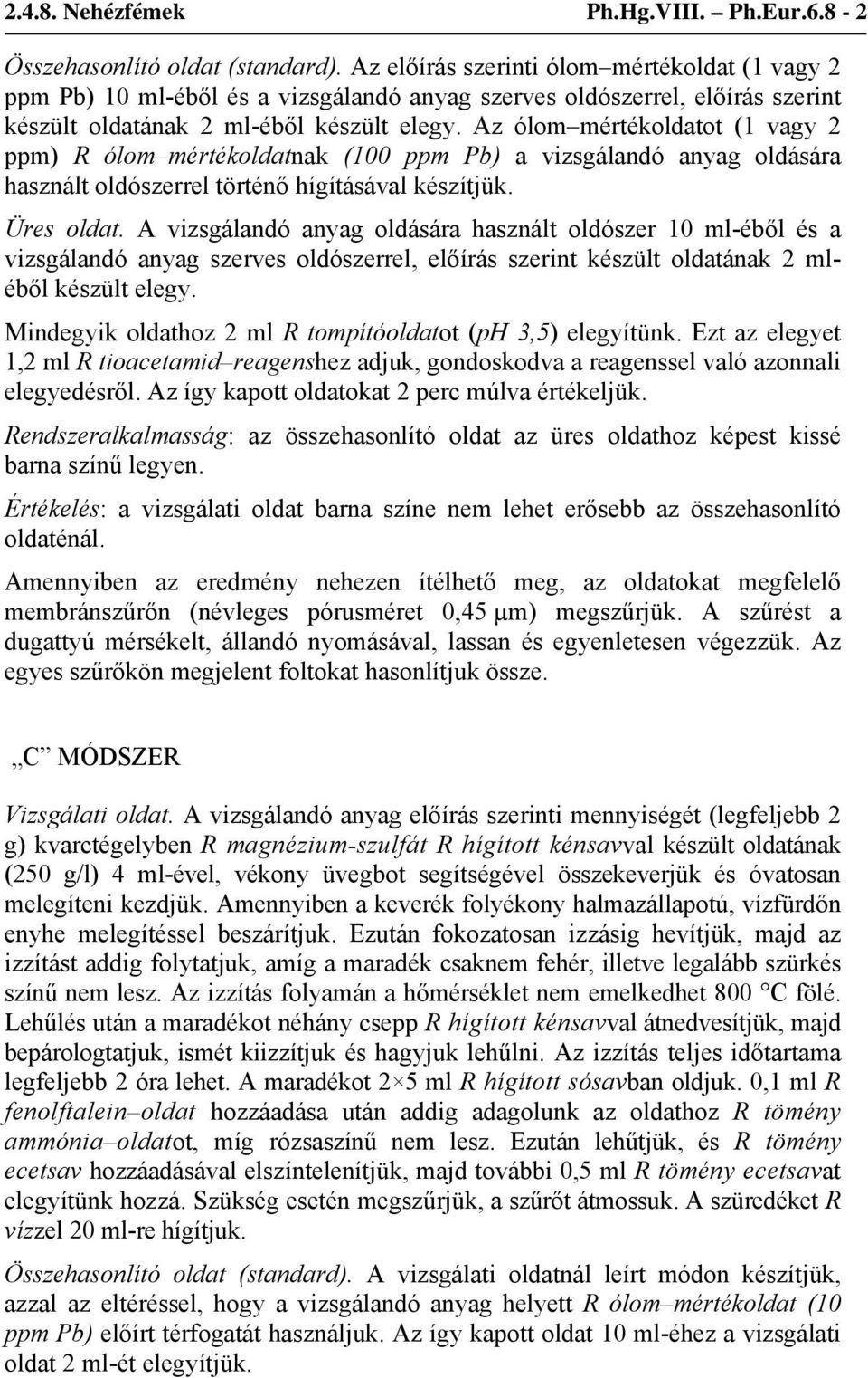 Az ólom mértékoldatot (1 vagy 2 ppm) R ólom mértékoldatnak (100 ppm Pb) a vizsgálandó anyag oldására használt oldószerrel történő hígításával készítjük. Üres oldat.